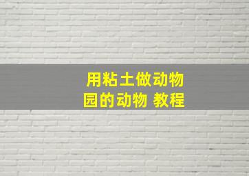 用粘土做动物园的动物 教程